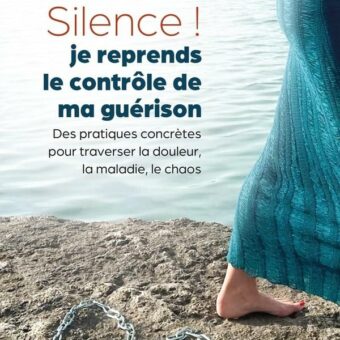 Silence, je reprends le contrôle de ma guérison ! - des pratiques concrètes pour traverser la douleur, la maladie, le chaos livre
